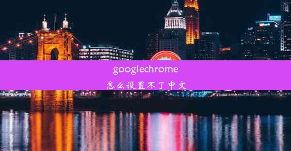 googlechrome怎么设置不了中文