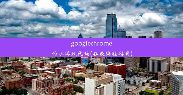 googlechrome的小游戏代码(谷歌编程游戏)