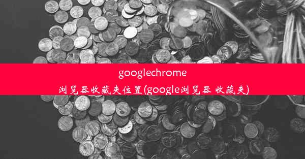 googlechrome浏览器收藏夹位置(google浏览器 收藏夹)