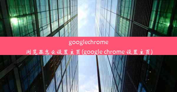 googlechrome浏览器怎么设置主页(google chrome 设置主页)