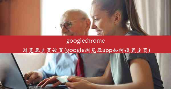 googlechrome浏览器主页设置(google浏览器app如何设置主页)