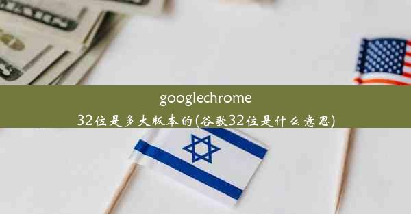 googlechrome32位是多大版本的(谷歌32位是什么意思)