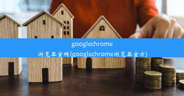 googlechrome浏览器官网(googlechrome浏览器官方)