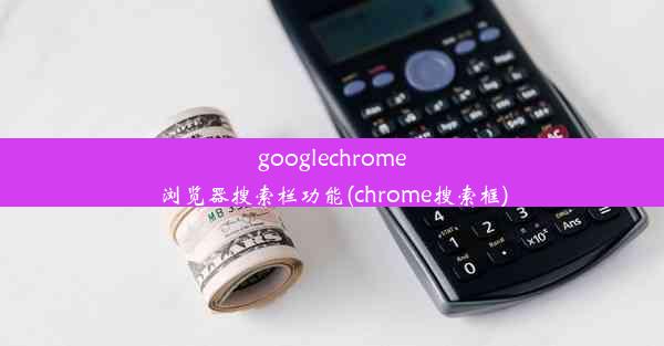 googlechrome浏览器搜索栏功能(chrome搜索框)