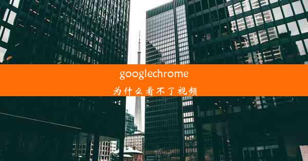 googlechrome为什么看不了视频