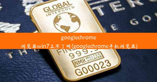 googlechrome浏览器win7上不了网(googlechrome手机浏览器)