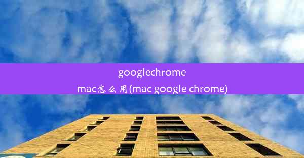 googlechromemac怎么用(mac google chrome)