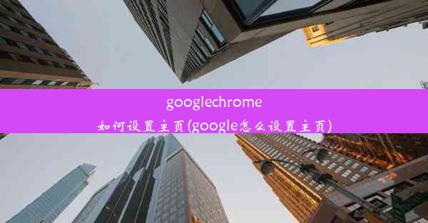 googlechrome如何设置主页(google怎么设置主页)