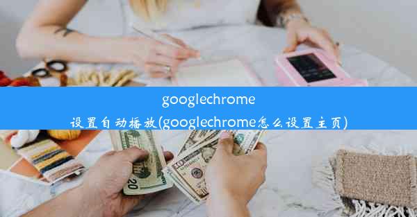 googlechrome设置自动播放(googlechrome怎么设置主页)