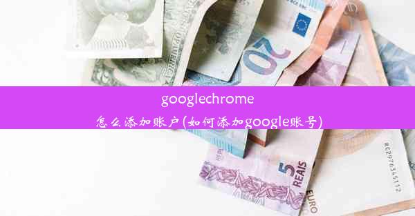 googlechrome怎么添加账户(如何添加google账号)