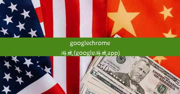 googlechrome游戏(google游戏app)