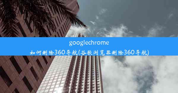 googlechrome如何删除360导航(谷歌浏览器删除360导航)