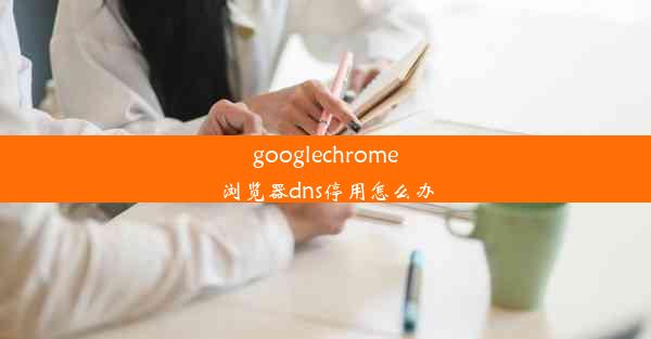 googlechrome浏览器dns停用怎么办