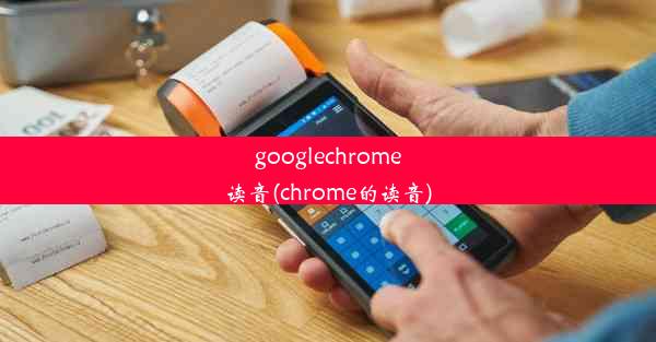 googlechrome读音(chrome的读音)