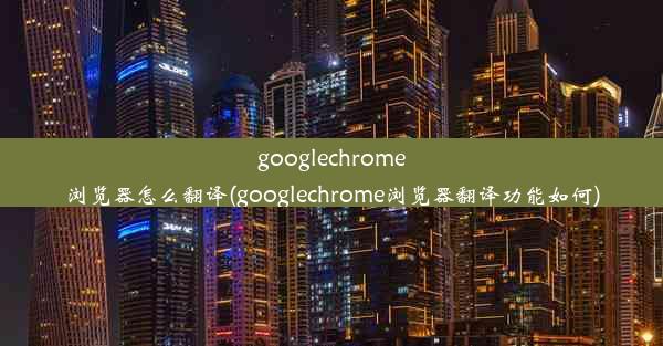 googlechrome浏览器怎么翻译(googlechrome浏览器翻译功能如何)