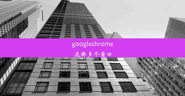 googlechrome选择多个窗口