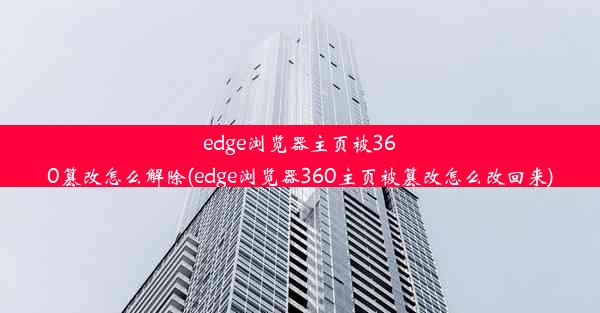 edge浏览器主页被360篡改怎么解除(edge浏览器360主页被篡改怎么改回来)