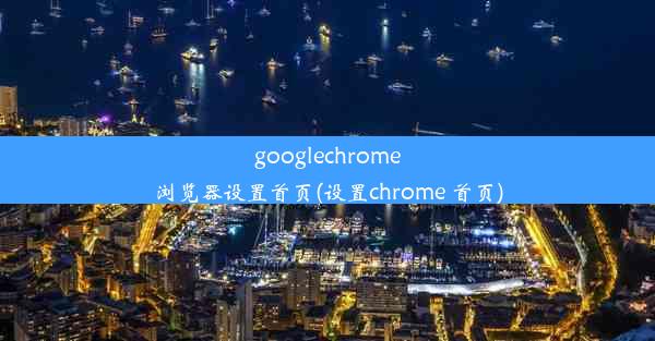 googlechrome浏览器设置首页(设置chrome 首页)