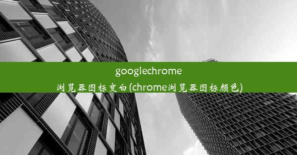 googlechrome浏览器图标变白(chrome浏览器图标颜色)