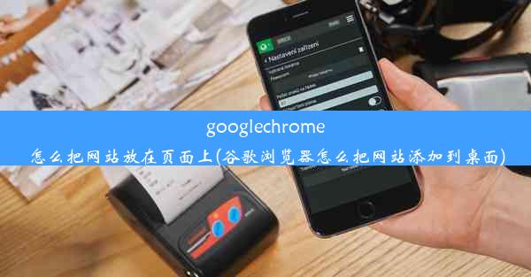 googlechrome怎么把网站放在页面上(谷歌浏览器怎么把网站添加到桌面)