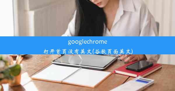 googlechrome打开首页没有英文(谷歌页面英文)