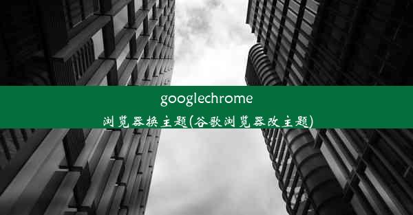 googlechrome浏览器换主题(谷歌浏览器改主题)