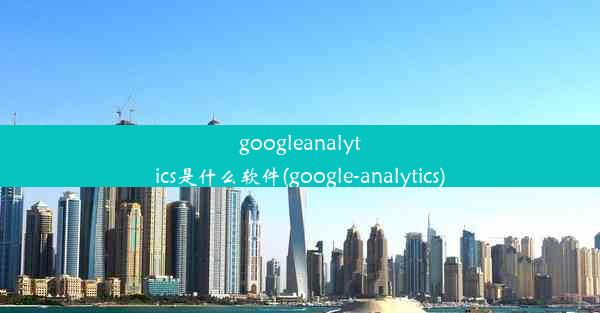 googleanalytics是什么软件(google-analytics)