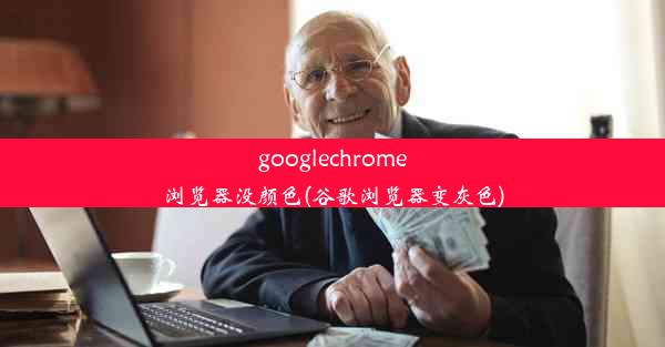 googlechrome浏览器没颜色(谷歌浏览器变灰色)