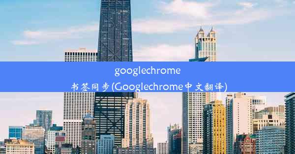 googlechrome书签同步(Googlechrome中文翻译)