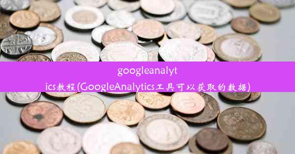 googleanalytics教程(GoogleAnalytics工具可以获取的数据)