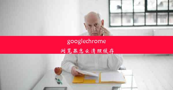 googlechrome浏览器怎么清理缓存