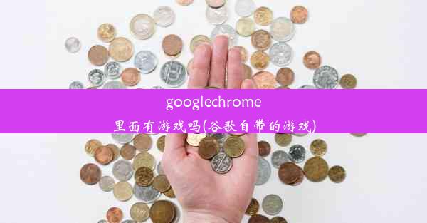 googlechrome里面有游戏吗(谷歌自带的游戏)