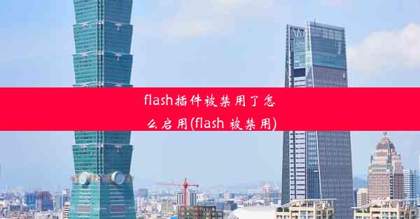 flash插件被禁用了怎么启用(flash 被禁用)