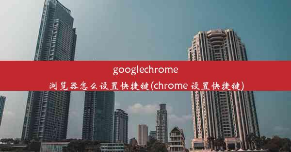 googlechrome浏览器怎么设置快捷键(chrome 设置快捷键)