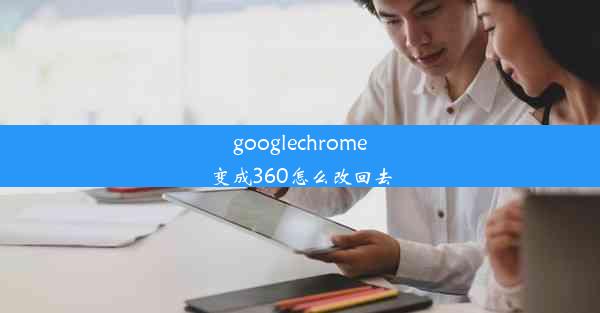 googlechrome变成360怎么改回去