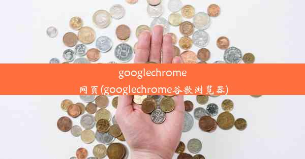 googlechrome网页(googlechrome谷歌浏览器)