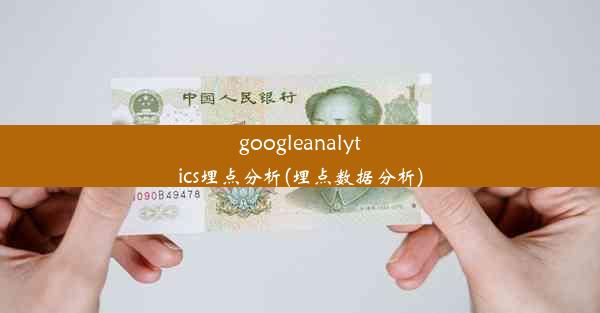 googleanalytics埋点分析(埋点数据分析)