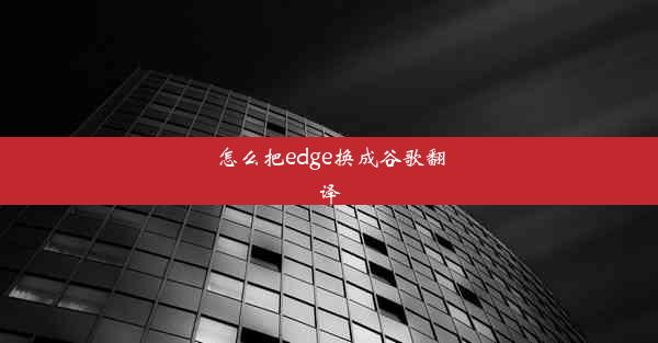 怎么把edge换成谷歌翻译