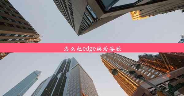 怎么把edge换为谷歌