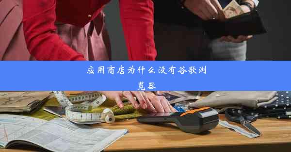 应用商店为什么没有谷歌浏览器