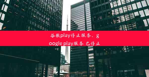 谷歌play停止服务、google play服务 已停止