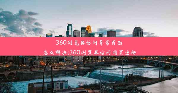 360浏览器访问异常页面怎么解决;360浏览器访问网页出错