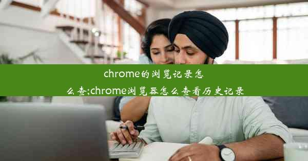 chrome的浏览记录怎么查;chrome浏览器怎么查看历史记录