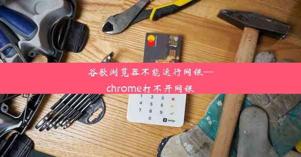 谷歌浏览器不能运行网银—chrome打不开网银