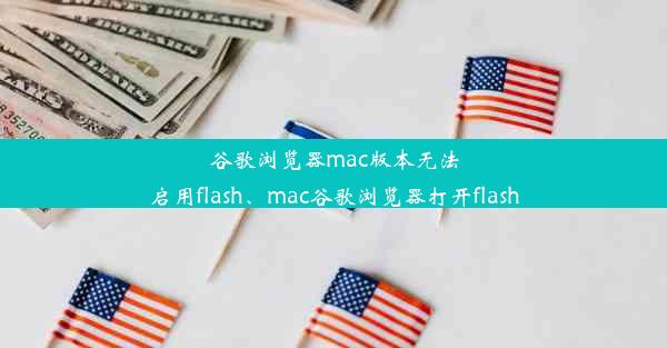 谷歌浏览器mac版本无法启用flash、mac谷歌浏览器打开flash