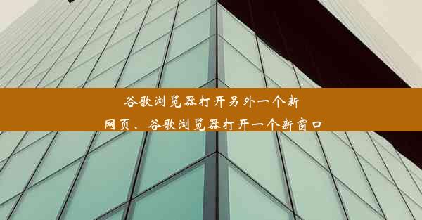 谷歌浏览器打开另外一个新网页、谷歌浏览器打开一个新窗口