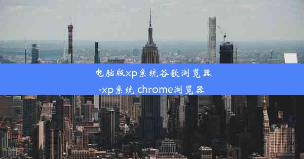 电脑版xp系统谷歌浏览器-xp系统 chrome浏览器