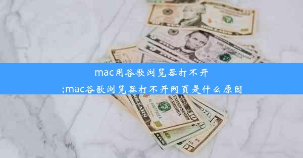 mac用谷歌浏览器打不开;mac谷歌浏览器打不开网页是什么原因