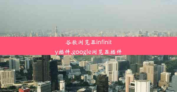 谷歌浏览器infinity插件,google浏览器插件