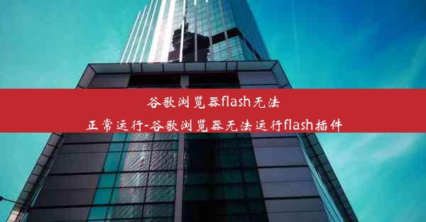 谷歌浏览器flash无法正常运行-谷歌浏览器无法运行flash插件